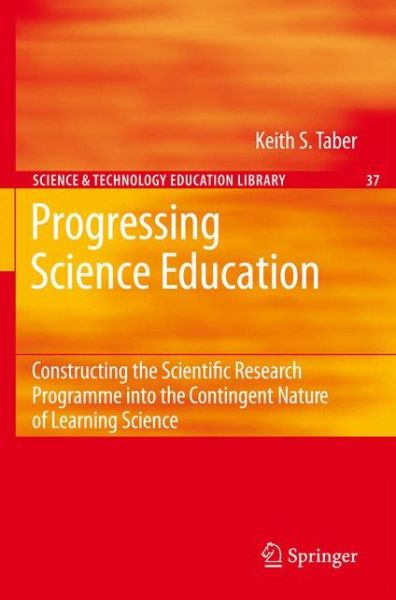 Keith S. Taber · Progressing Science Education: Constructing the Scientific Research Programme into the Contingent Nature of Learning Science - Contemporary Trends and Issues in Science Education (Hardcover Book) [2009 edition] (2009)