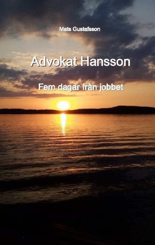 Cover for Mats Gustafsson · Advokat Hansson : Fem dagar från jobbet (Book) (2023)