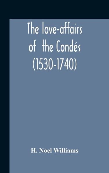 Cover for H Noel Williams · The Love-Affairs Of The Condes (1530-1740) (Innbunden bok) (2020)