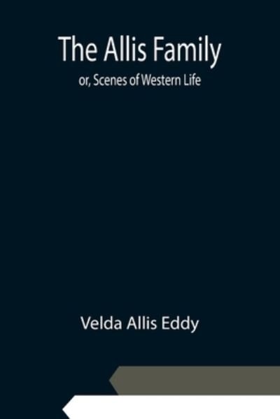 Cover for Velda Allis Eddy · The Allis Family; or, Scenes of Western Life (Pocketbok) (2021)