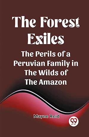Cover for Mayne Reid · The Forest ExilesThe Perils of a Peruvian Family in the Wilds of the Amazon (Edition2023) (Taschenbuch) (2024)