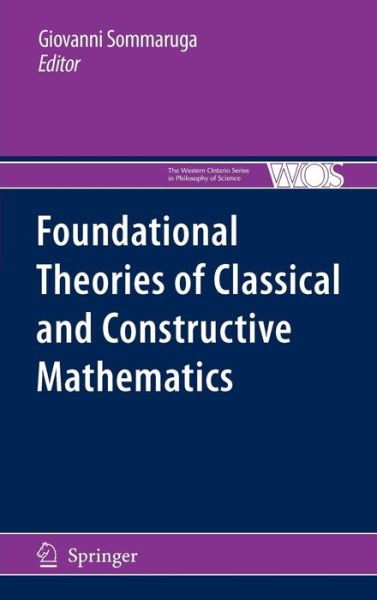Cover for Giovanni Sommaruga · Foundational Theories of Classical and Constructive Mathematics - The Western Ontario Series in Philosophy of Science (Hardcover Book) [2011 edition] (2011)