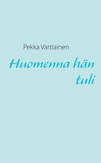 Huomenna han tuli - Pekka Vartiainen - Libros - Books on Demand - 9789522868305 - 15 de enero de 2014