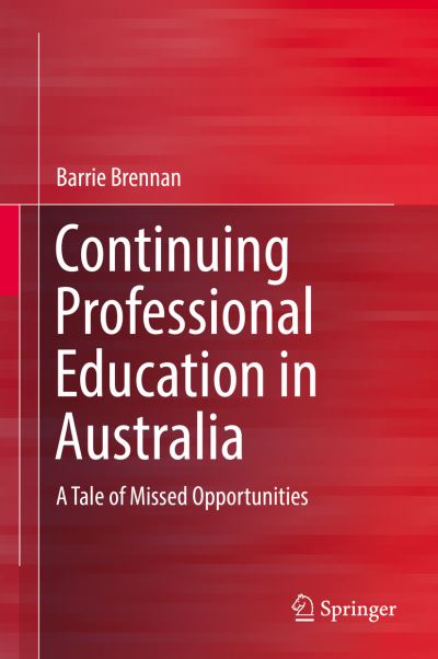 Cover for Barrie Brennan · Continuing Professional Education in Australia: A Tale of Missed Opportunities (Hardcover Book) [1st ed. 2016 edition] (2016)