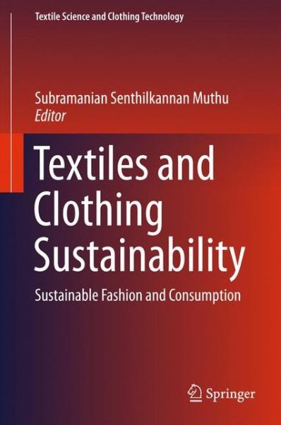 Cover for Subramanian Senthilkannan Muthu · Textiles and Clothing Sustainability: Sustainable Fashion and Consumption - Textile Science and Clothing Technology (Gebundenes Buch) [1st ed. 2017 edition] (2016)