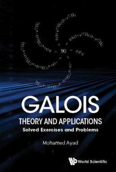 Cover for Ayad, Mohamed (Univ Du Littoral, Calais, France) · Galois Theory And Applications: Solved Exercises And Problems (Hardcover Book) (2018)