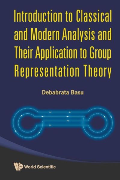 Cover for Basu, Debabrata (Indian Inst Of Technology, India) · Introduction To Classical And Modern Analysis And Their Application To Group Representation Theory (Paperback Book) (2011)