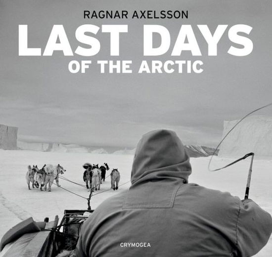 Cover for Ragnar Axelsson · Last days of the Arctic (Hardcover Book) (2013)