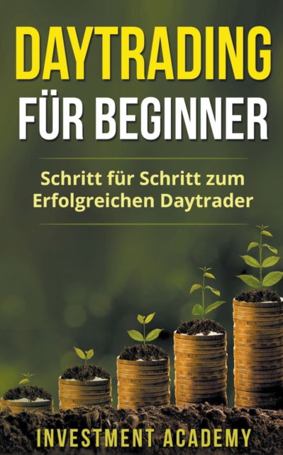 Cover for Investment Academy · Daytrading fur Beginner: Schritt fur Schritt zum erfolgreichen Daytrader - Boeouml; rse &amp; Finanzen (Paperback Book) (2022)