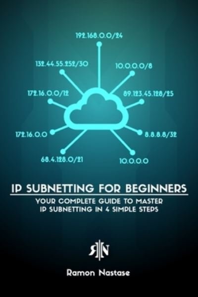 Ramon A Nastase · IPv4 Subnetting for Beginners: Your Complete Guide to Master IP Subnetting in 4 Simple Steps (Taschenbuch) (2024)