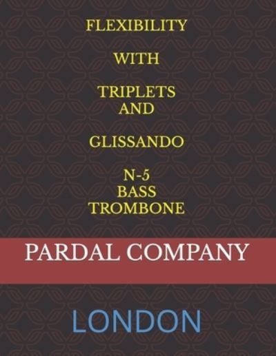 Cover for Jose Pardal Merza · Flexibility with Triplets and Glissando N-5 Bass Trombone: London - Flexibility with Triplets and Glissando Bass Trombone London (Paperback Bog) (2022)