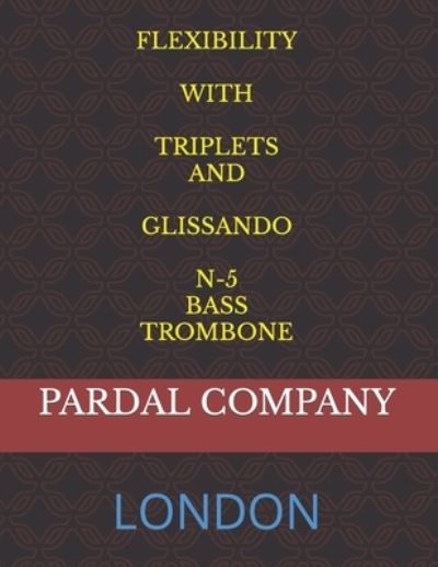 Cover for Jose Pardal Merza · Flexibility with Triplets and Glissando N-5 Bass Trombone: London - Flexibility with Triplets and Glissando Bass Trombone London (Paperback Book) (2022)