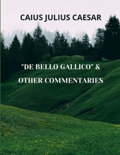 Cover for Caius Julius Caesar · De Bello Gallico &amp; Other Commentaries: Military History (Annotated) (Paperback Book) (2021)