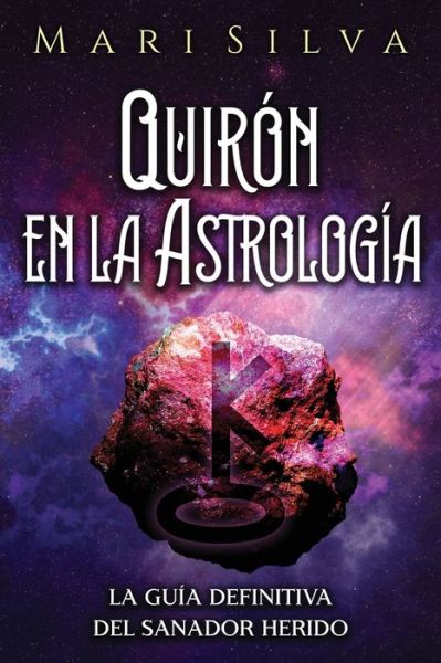 Quiron en la astrologia: La guia definitiva del sanador herido - Mari Silva - Books - Independently Published - 9798488382305 - October 2, 2021