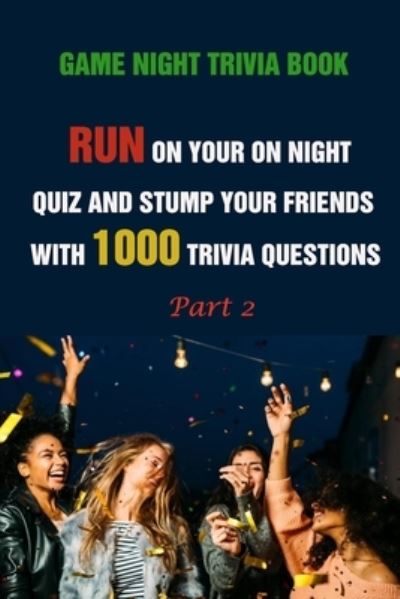 Cover for Lori A Grasso · Game Night Trivia Book: Run On Your On Night Quiz And Stump Your Friends With 1000 Trivia Questions Part 2 (Paperback Book) (2021)