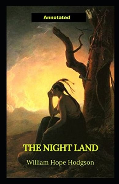 The Night Land Annotated: The Collected Fiction of William Hope Hodgson - William Hope Hodgson - Kirjat - Independently Published - 9798512061305 - lauantai 29. toukokuuta 2021