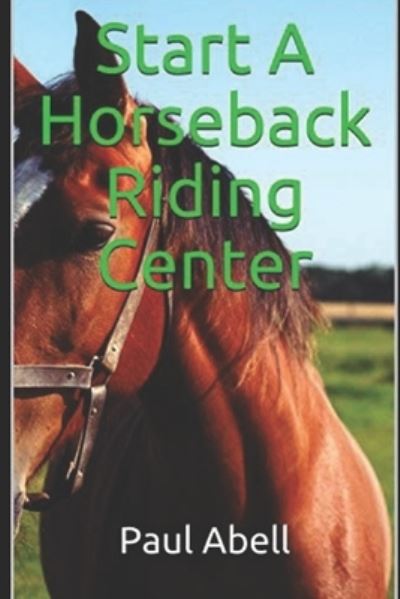 Cover for Abell Paul Abell · Start A Horseback Riding Center (Paperback Book) (2021)