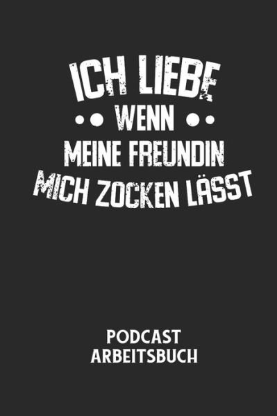 Cover for Podcast Planer · ICH LIEBE WENN MEINE FREUNDIN MICH ZOCKEN LAESST - Podcast Arbeitsbuch (Pocketbok) (2020)