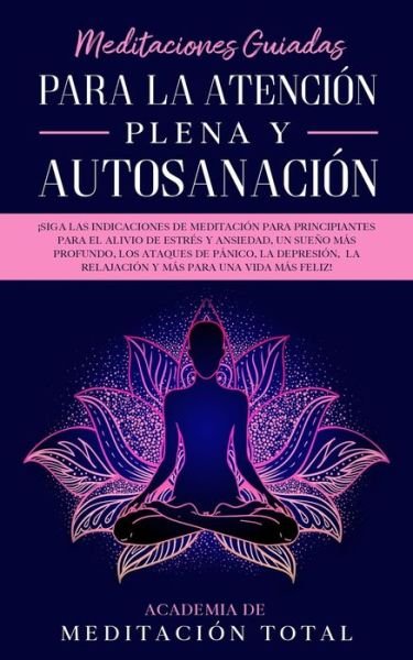 Cover for Academia de Meditación Total · Meditaciones Guiadas Para La Atencion Plena y Autosanacion (Taschenbuch) (2020)