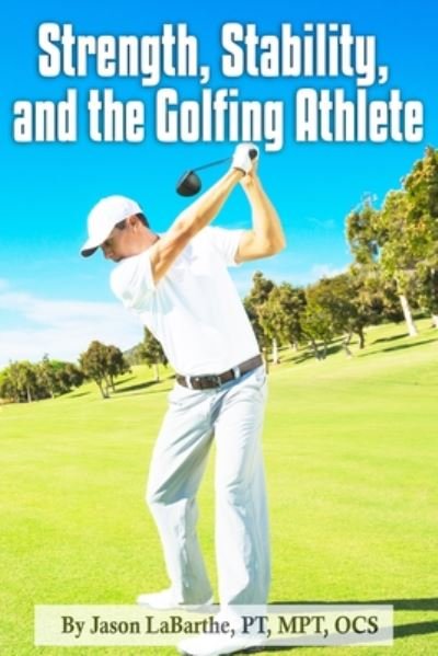 Strength, Stability, and the Golfing Athlete - Pt Mpt Labarthe - Boeken - Independently Published - 9798673777305 - 10 augustus 2020