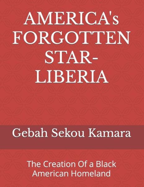 Cover for Gebah Sekou Kamara · AMERICA's FORGOTTEN STAR- LIBERIA: The Creation Of a Black American Homeland (Paperback Book) (2021)