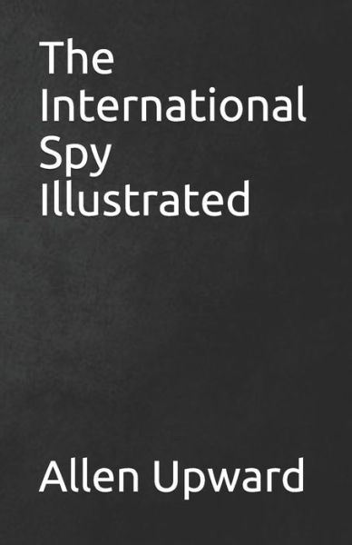 Cover for Allen Upward · The International Spy Illustrated (Paperback Book) (2021)