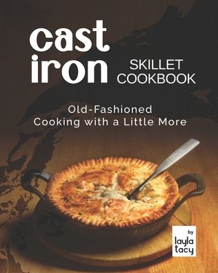 Cover for Layla Tacy · Cast Iron Skillet Cookbook: Old-Fashioned Cooking with A Little More (Taschenbuch) (2021)