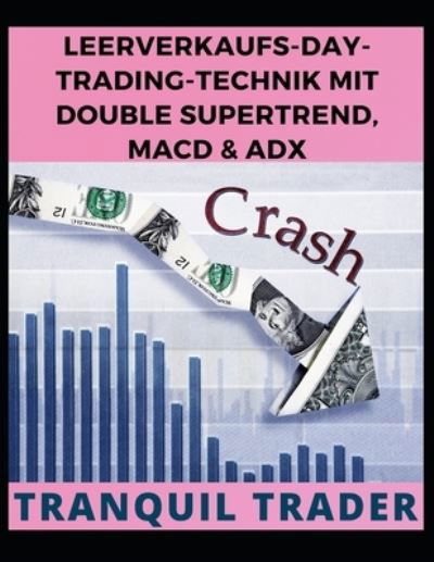 Cover for Tranquil Trader · Leerverkaufs-Day-Trading-Technik Mit Double Supertrend, Macd &amp; Adx (Paperback Book) (2022)