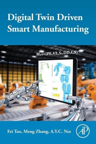 Digital Twin Driven Smart Manufacturing - Tao, Fei (Professor, School of Automation Science and Electrical Engineering, Beihang University, China) - Boeken - Elsevier Science Publishing Co Inc - 9780128176306 - 12 februari 2019