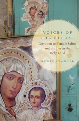 Cover for Stadler, Nurit (Associate Professor, Associate Professor, The Hebrew University of Jerusalem) · Voices of the Ritual: Devotion to Female Saints and Shrines in the Holy Land - Oxford Ritual Studies (Hardcover Book) (2020)