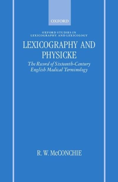 Cover for McConchie, R. W. (Senior Lecturer in English, Senior Lecturer in English, University of Helsinki) · Lexicography and Physicke: The Record of Sixteenth-Century English Medical Terminology - Oxford Studies in Lexicography and Lexicology (Hardcover Book) (1997)