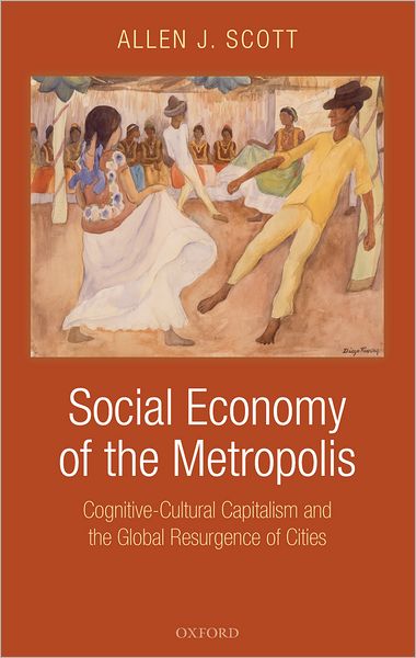 Social Economy of the Metropolis: Cognitive-Cultural Capitalism and the Global Resurgence of Cities - Scott, Allen J. (, Distinguished Professor, Department of Public Policy and Department of Geography, UCLA) - Bøger - Oxford University Press - 9780199549306 - 20. november 2008