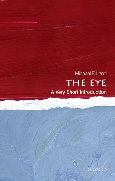 Cover for Land, Michael F. (Emeritus Professor of Neurobiology, University of Sussex) · The Eye: A Very Short Introduction - Very Short Introductions (Paperback Book) (2014)