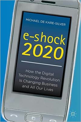 Cover for Michael De Kare-Silver · E-shock 2020: How the Digital Technology Revolution is Changing Business and All Our Lives (Inbunden Bok) (2011)