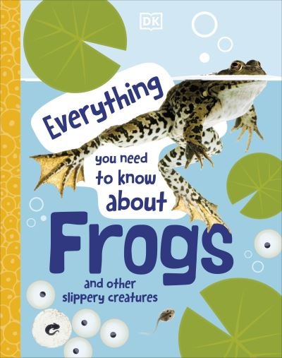 Cover for Dk · Everything You Need to Know About Frogs: And Other Slippery Creatures - Everything You Need to Know About... (Gebundenes Buch) (2023)