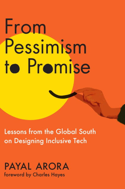 Cover for Payal Arora · From Pessimism to Promise: Lessons from the Global South on Designing Inclusive Tech (Gebundenes Buch) (2024)