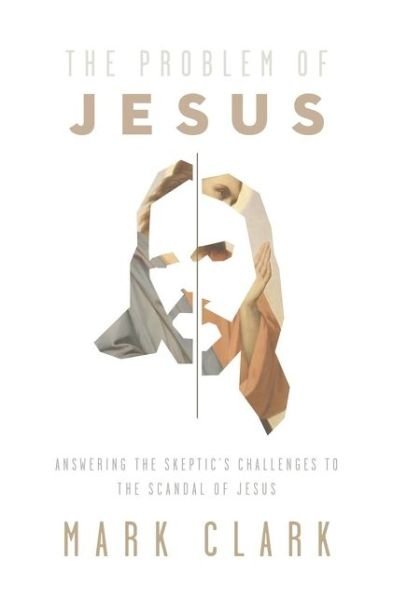 Cover for Mark Clark · The Problem of Jesus: Answering a Skeptic’s Challenges to the Scandal of Jesus (Paperback Bog) (2021)