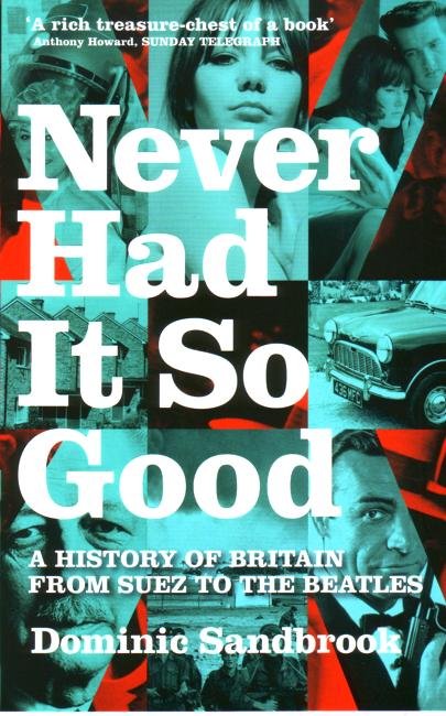 Never Had It So Good: A History of Britain from Suez to the Beatles - Dominic Sandbrook - Books - Little, Brown Book Group - 9780349115306 - May 4, 2006