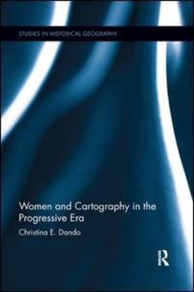 Cover for Dando, Christina E. (University of Nebraska Omaha, USA) · Women and Cartography in the Progressive Era - Studies in Historical Geography (Taschenbuch) (2019)