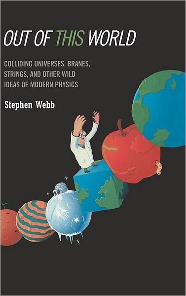 Out of This World: Colliding Universes, Branes, Strings, and Other Wild Ideas of Modern Physics - Stephen Webb - Bøger - Springer-Verlag New York Inc. - 9780387029306 - 25. maj 2004