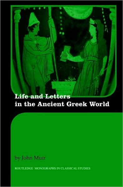 Cover for Muir, John (Formerly Kings College London, UK) · Life and Letters in the Ancient Greek World - Routledge Monographs in Classical Studies (Hardcover Book) (2008)