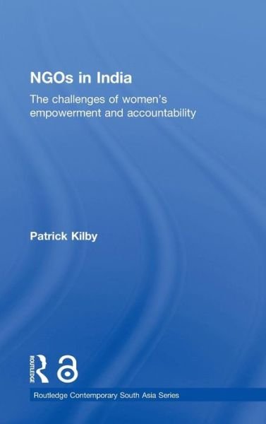 Cover for Kilby, Patrick (Australian National University) · NGOs in India: The challenges of women's empowerment and accountability - Routledge Contemporary South Asia Series (Innbunden bok) (2010)