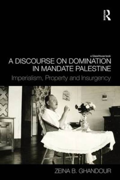 Cover for Ghandour, Zeina B. (London School of Economics, UK) · A Discourse on Domination in Mandate Palestine: Imperialism, Property and Insurgency (Paperback Book) (2011)