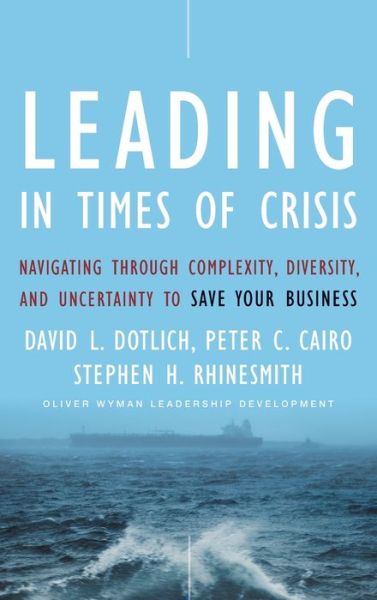 Cover for Dotlich, David L. (Oliver Wyman Executive Learning Center) · Leading in Times of Crisis: Navigating Through Complexity, Diversity and Uncertainty to Save Your Business - Jossey-Bass Leadership Series (Hardcover Book) (2009)