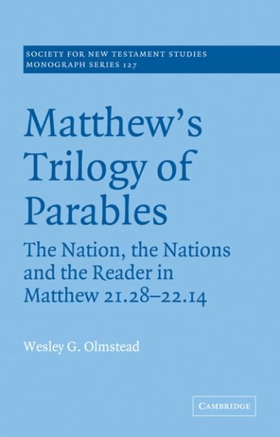 Cover for Olmstead, Wesley G. (Briercrest Bible College, Saskatchewan) · Matthew's Trilogy of Parables: The Nation, the Nations and the Reader in Matthew 21:28-22:14 - Society for New Testament Studies Monograph Series (Taschenbuch) (2007)