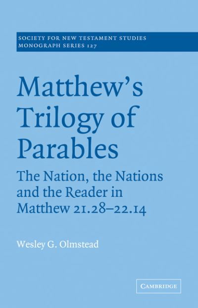 Cover for Olmstead, Wesley G. (Briercrest Bible College, Saskatchewan) · Matthew's Trilogy of Parables: The Nation, the Nations and the Reader in Matthew 21:28-22:14 - Society for New Testament Studies Monograph Series (Paperback Book) (2007)