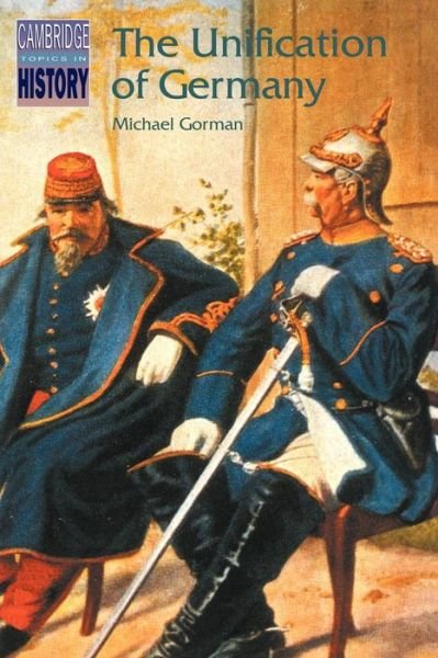 Cover for Michael Gorman · The Unification of Germany - Cambridge Topics in History (Paperback Bog) (1989)