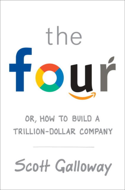 Cover for Scott Galloway · The Four: The Hidden DNA of Amazon, Apple, Facebook, and Google (Paperback Book) (2017)