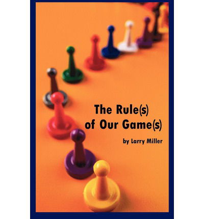 The Rule (S) of Our Game (S) - Larry Miller - Livros - ROG, Incorporated - 9780578074306 - 15 de maio de 2012