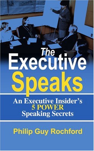 Cover for Philip Rochford · The Executive Speaks: an Executive Insider's 5 Power Speaking Secrets (Paperback Book) (2005)